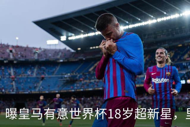 曝皇马有意世界杯18岁超新星，里尔标价7000万欧元，曼联准备截胡